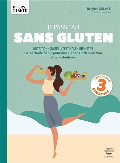 Je passe au sans gluten : nutrition, santé intestinale, bien-être : la méthode fiable pour une vie sans inflammation et sans douleurs, programme 3 semaines