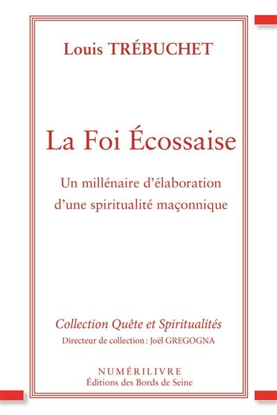 La foi écossaise : un millénaire d'élaboration d'une spiritualité maçonnique