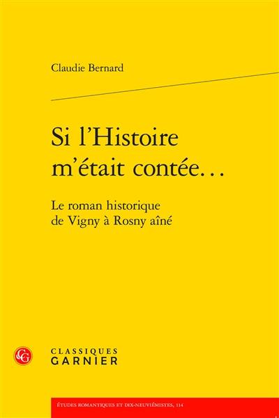 Si l'histoire m'était contée... : le roman historique de Vigny à Rosny aîné