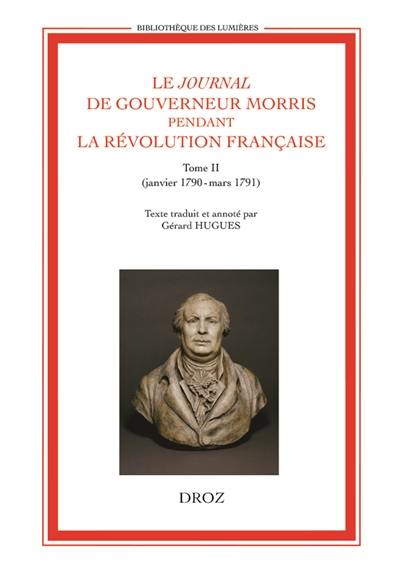 Le journal de Gouverneur Morris pendant la Révolution française. Vol. 2. Janvier 1790-mars 1791