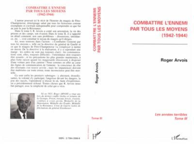 Les années terribles. Vol. 3. Combattre l'ennemi par tous les moyens : 1942-1944