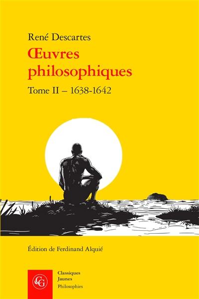 Oeuvres philosophiques. Vol. 2. 1638-1642