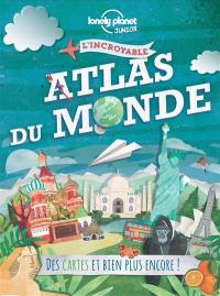 L'incroyable atlas du monde : des cartes et bien plus encore !