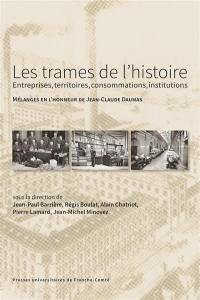 Les trames de l'histoire : entreprises, territoires, consommations, institutions : mélanges en l'honneur de Jean-Claude Daumas