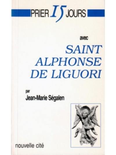 Prier 15 jours avec saint Alphonse de Liguori