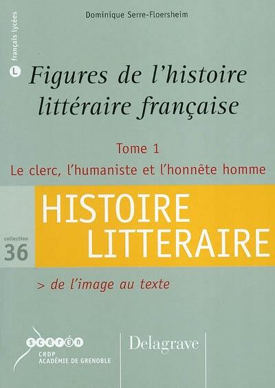 Figures de l'histoire littéraire française. Vol. 1. Le clerc, l'humaniste et l'honnête homme : de l'image au texte