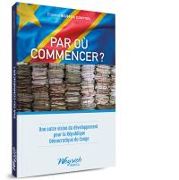 Par où commencer ? : une autre vision du développement pour la République Démocratique du Congo