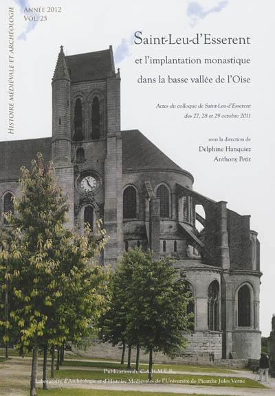 Histoire médiévale et archéologie, n° 25. Saint-Leu-d'Esserent et l'implantation monastique dans la basse vallée de l'Oise : actes du colloque de Saint-Leu-d'Esserent des 27, 28 et 29 octobre 2011