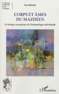 Corps et âmes du mazdéen : le lexique zoroastrien de l'eschatologie individuelle