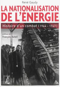 La nationalisation de l'énergie : histoire d'un combat : 1944-1947