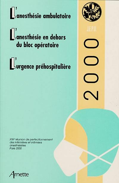 XXIIe Réunion de perfectionnement des infirmières et infirmiers anesthésistes : l'anesthésie ambulatoire, l'anesthésie en dehors du bloc opératoire, l'urgence préhospitalière