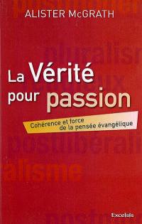 La vérité pour passion : cohérence et force de la pensée évangélique