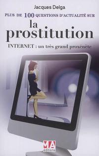 Plus de 100 questions d'actualité sur la prostitution : dont examen de la nouvelle loi en date du 13 avril 2016 visant à renforcer la lutte contre le système prostitutionnel et à accompagner les personnes prostituées, quel bilan ? : Internet, un très grand proxénète