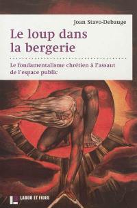 Le loup dans la bergerie : le fondamentalisme chrétien à l'assaut de l'espace public