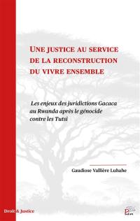 Une justice au service de la reconstruction du vivre ensemble : les enjeux des juridictions Gacaca au Rwanda après le génocide contre les Tutsi