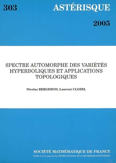 Astérisque, n° 303. Spectre automorphe des variétés hyperboliques et applications topologiques