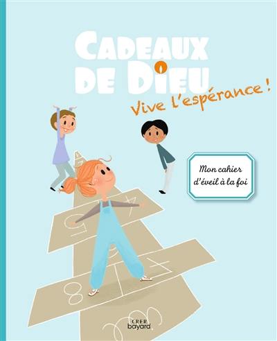 Cadeaux de Dieu : vive l'espérance ! : mon cahier d'éveil à la foi