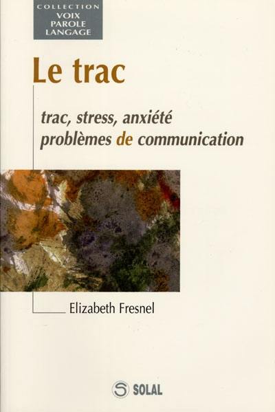 Le trac : trac, stress, anxiété, problèmes de communication