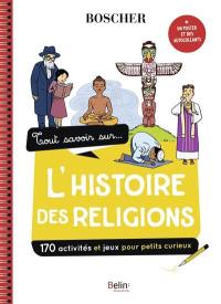 Tout savoir sur... l'histoire des religions : 170 activités et jeux pour petits curieux