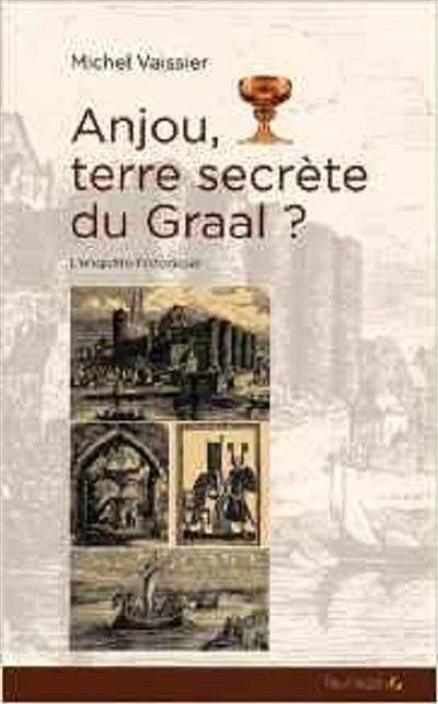 Anjour, terre secrète du Graal ? : enquête historique