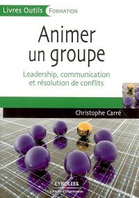 Animer un groupe : leadership, communication et résolution de conflits