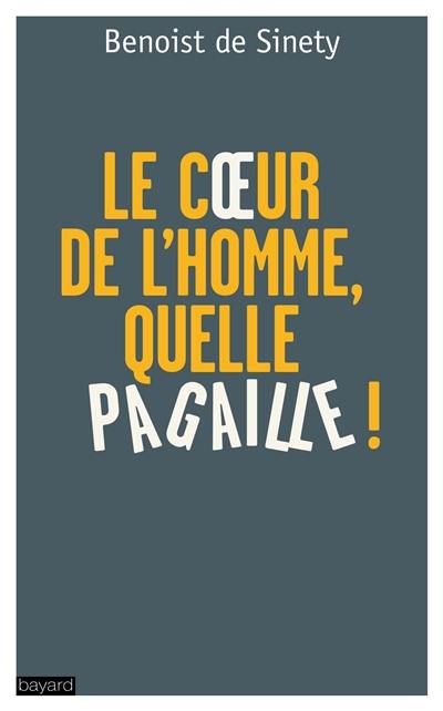 Le coeur de l'homme, quelle pagaille ! : qui s'en soucie ?