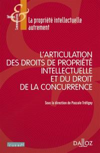 L'articulation des droits de propriété intellectuelle et du droit de la concurrence