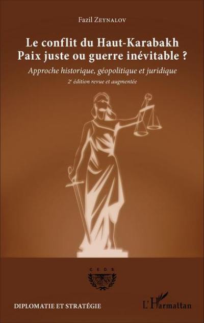 Le conflit du Haut-Karabakh, paix juste ou guerre inévitable ? : approche historique, géopolitique et juridique