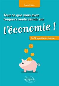 Tout ce que vous avez toujours voulu savoir sur l'économie ! : en 50 questions-réponses