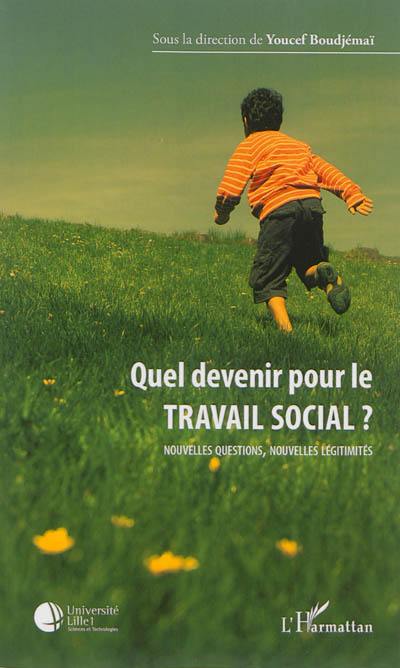 Quel devenir pour le travail social ? : nouvelles questions, nouvelles légitimités