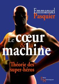 Le coeur et la machine : théorie des super-héros