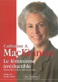 Le féminisme irréductible : discours sur la vie et la loi