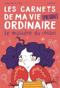 Les carnets de ma vie (presque) ordinaire. Vol. 2. Le mystère du colibri