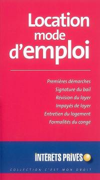 Location, mode d'emploi : premières démarches, signature du bail, révision du loyer, impayés de loyer, entretien du logement, formalités du congé