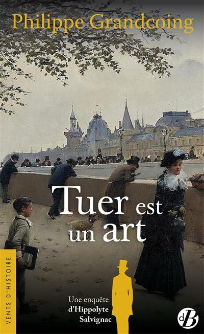 Une enquête d'Hippolyte Salvignac. Tuer est un art : roman historique