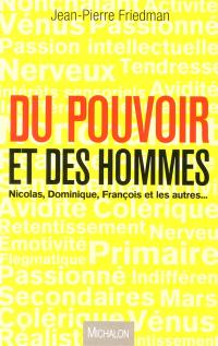 Du pouvoir et des hommes : Nicolas, Dominique, François et les autres...