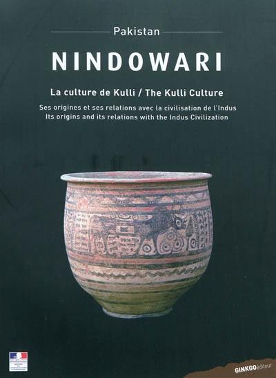 Nindowari, Pakistan : la culture de Kulli : ses origines et ses relations avec la civilisation de l'Indus. The Kulli culture : its origins and its relations with the Indus civilization