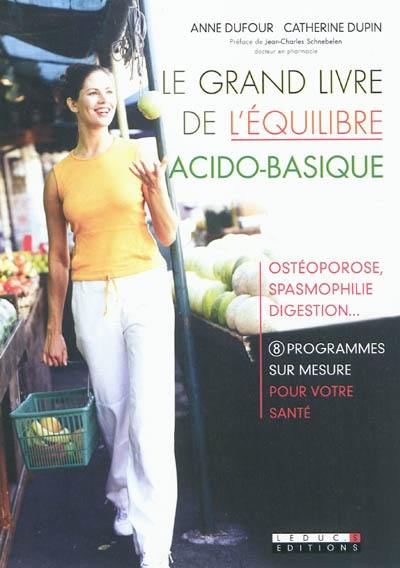 Le grand livre de l'équilibre acido-basique : ostéoporose, spasmophilie, digestion... : 8 programmes sur mesure pour votre santé