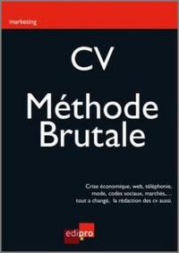 CV, la méthode brutale : crise économique, Web, téléphonie, mode, codes sociaux, marchés,... Tout a changé, la rédaction des CV aussi