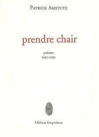 Prendre chair : poèmes : 1997-2003