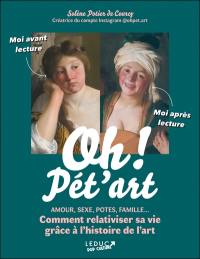 Oh ! Pét'art : amour, sexe, potes, famille... comment relativiser sa vie grâce à l'histoire de l'art