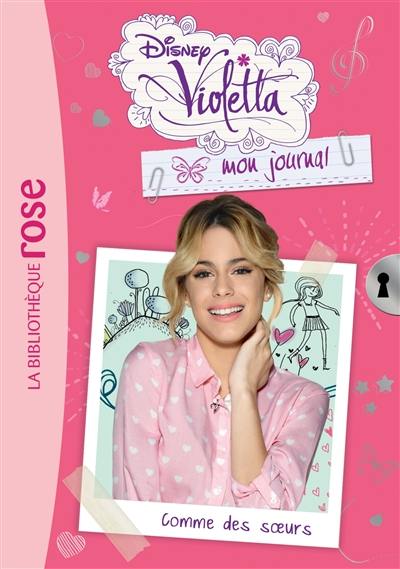 Violetta : mon journal. Vol. 6. Comme des soeurs