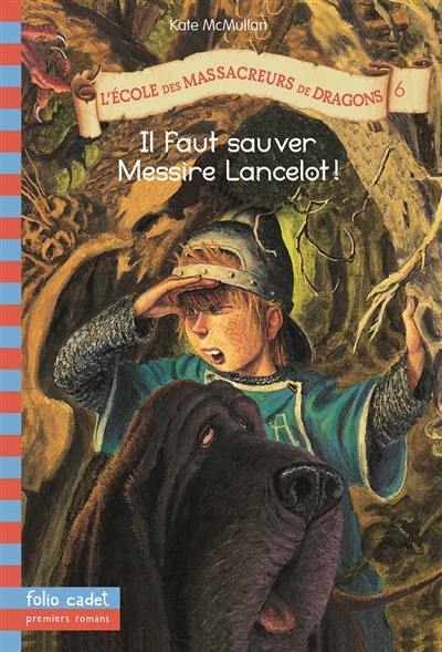 L'école des massacreurs de dragons. Vol. 6. Il faut sauver Messire Lancelot !