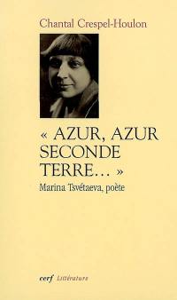 Azur, azur, seconde terre : Marina Tsvetaeva, poète