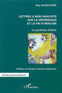 Lettres à mon analyste sur la dépression et la fin d'analyse : le syndrome d'Osiris