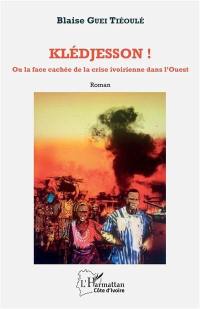 Klédjesson ! ou La face cachée de la crise ivoirienne dans l'Ouest