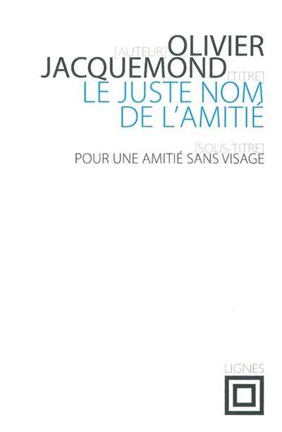 Le juste nom de l'amitié : pour une amitié sans visage