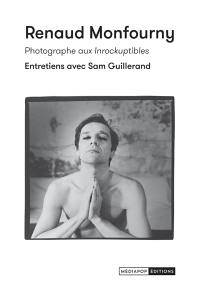 Renaud Monfourny, photographe aux Inrockuptibles : entretiens avec Sam Guillerand