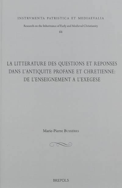 La littérature des questions et réponses dans l'Antiquité profane et chrétienne : de l'enseignement à l'exégèse : actes du séminaire sur le genre des questions et réponses tenu à Ottawa les 27 et 28 septembre 2009