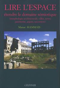 Lire l'espace : étendre le domaine sémiotique : morphologie architecturale, villes, terres, patrimoine, argent, succession